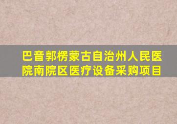 巴音郭楞蒙古自治州人民医院南院区医疗设备采购项目