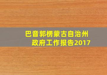 巴音郭楞蒙古自治州政府工作报告2017