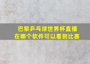 巴黎乒乓球世界杯直播在哪个软件可以看到比赛