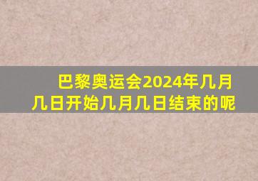 巴黎奥运会2024年几月几日开始几月几日结束的呢