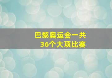 巴黎奥运会一共36个大项比赛