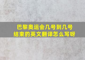 巴黎奥运会几号到几号结束的英文翻译怎么写呀