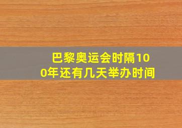 巴黎奥运会时隔100年还有几天举办时间