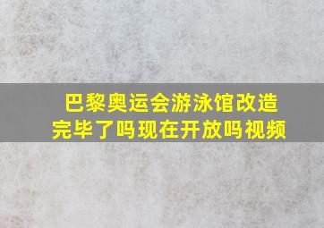 巴黎奥运会游泳馆改造完毕了吗现在开放吗视频