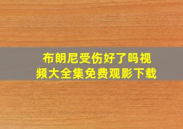 布朗尼受伤好了吗视频大全集免费观影下载