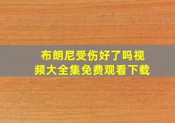 布朗尼受伤好了吗视频大全集免费观看下载