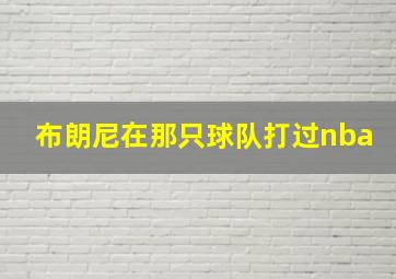 布朗尼在那只球队打过nba