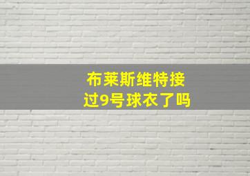 布莱斯维特接过9号球衣了吗