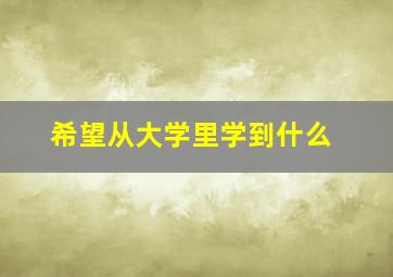 希望从大学里学到什么