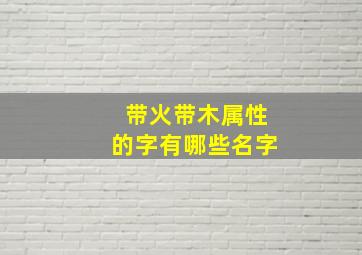 带火带木属性的字有哪些名字