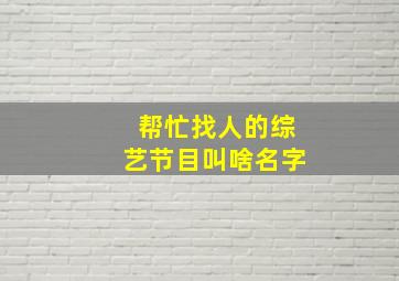 帮忙找人的综艺节目叫啥名字