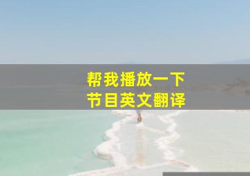 帮我播放一下节目英文翻译