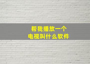 帮我播放一个电视叫什么软件