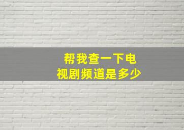 帮我查一下电视剧频道是多少