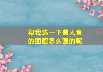 帮我选一下美人鱼的图画怎么画的呢