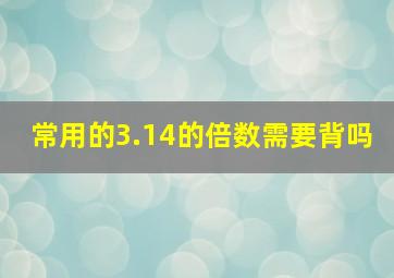 常用的3.14的倍数需要背吗