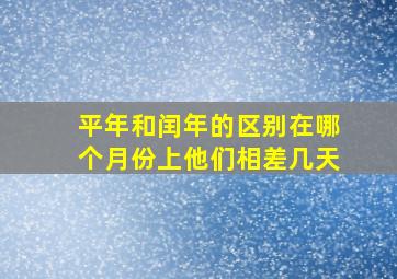 平年和闰年的区别在哪个月份上他们相差几天