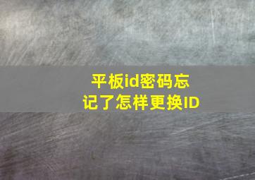 平板id密码忘记了怎样更换ID