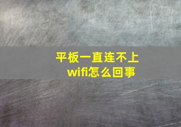 平板一直连不上wifi怎么回事