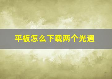 平板怎么下载两个光遇