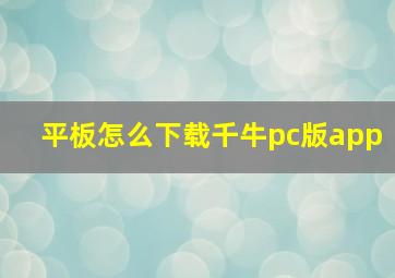 平板怎么下载千牛pc版app