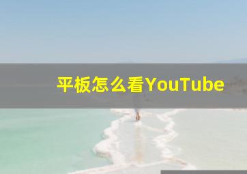 平板怎么看YouTube