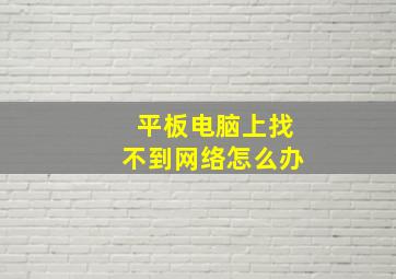 平板电脑上找不到网络怎么办