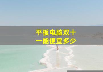 平板电脑双十一能便宜多少