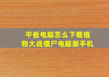 平板电脑怎么下载植物大战僵尸电脑版手机