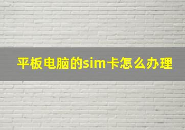 平板电脑的sim卡怎么办理