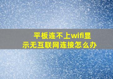 平板连不上wifi显示无互联网连接怎么办