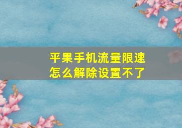 平果手机流量限速怎么解除设置不了