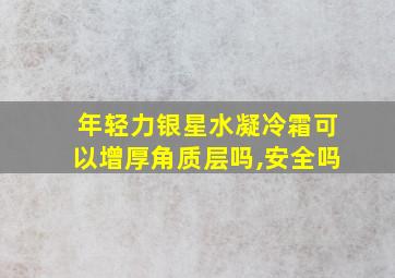 年轻力银星水凝冷霜可以增厚角质层吗,安全吗