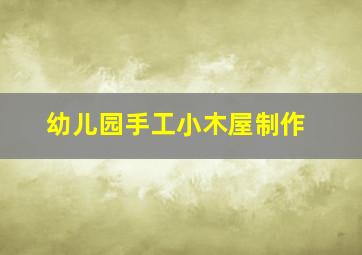 幼儿园手工小木屋制作