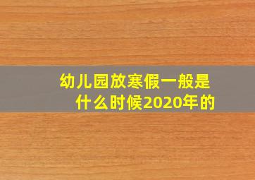 幼儿园放寒假一般是什么时候2020年的