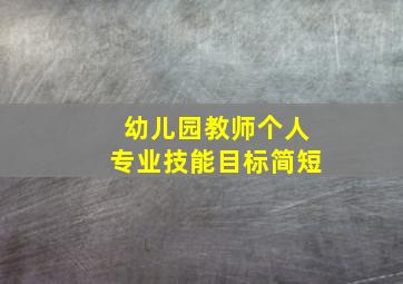 幼儿园教师个人专业技能目标简短