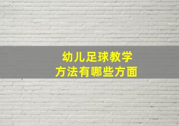 幼儿足球教学方法有哪些方面