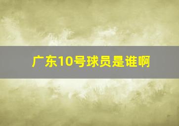 广东10号球员是谁啊