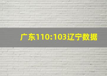 广东110:103辽宁数据