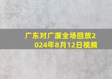 广东对广厦全场回放2024年8月12日视频