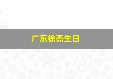 广东徐杰生日