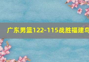 广东男篮122-115战胜福建鸟