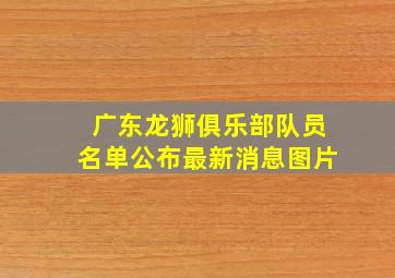 广东龙狮俱乐部队员名单公布最新消息图片