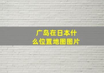 广岛在日本什么位置地图图片