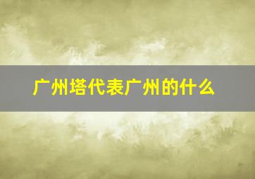 广州塔代表广州的什么