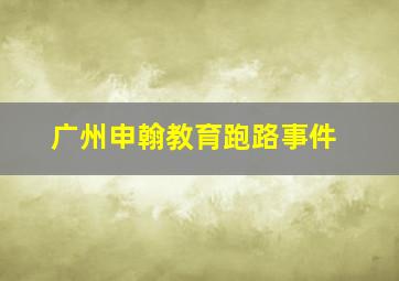 广州申翰教育跑路事件