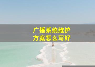 广播系统维护方案怎么写好