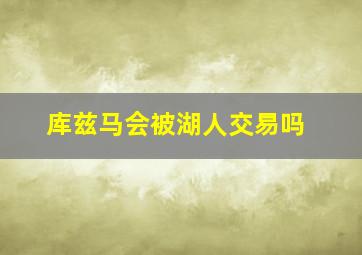 库兹马会被湖人交易吗