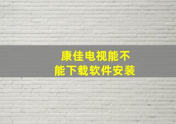 康佳电视能不能下载软件安装