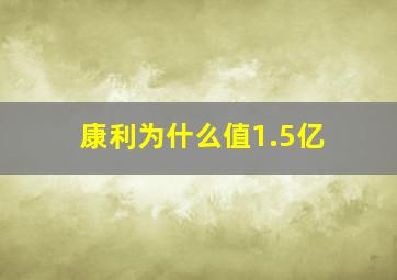 康利为什么值1.5亿